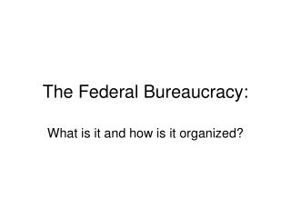 The Federal Bureaucracy: