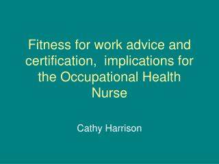 Fitness for work advice and certification, implications for the Occupational Health Nurse