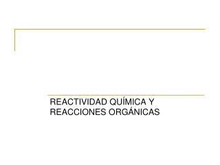 REACTIVIDAD QUÍMICA Y REACCIONES ORGÁNICAS