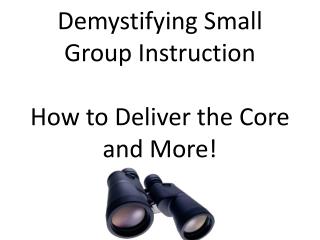 Demystifying Small Group Instruction How to Deliver the Core and More!