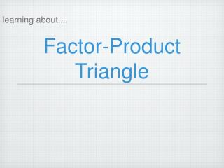 Factor-Product Triangle