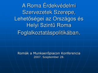 Romák a Munkaerőpiacon Konferencia 2007. Szeptember 28.