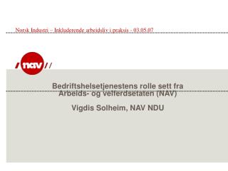 Bedriftshelsetjenestens rolle sett fra Arbeids- og velferdsetaten (NAV) Vigdis Solheim, NAV NDU