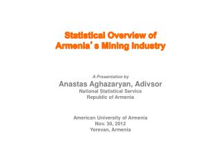 Statistical Overview of Armenia ’ s Mining Industry A Presentation by