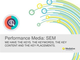 Performance Media : SEM WE HAVE THE KEYS. THE KEYWORDS, THE KEY CONTENT AND THE KEY PLACEMENTS.