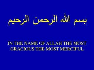 بسم الله الرحمن الرحيم IN THE NAME OF ALLAH THE MOST GRACIOUS THE MOST MERCIFUL