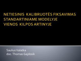 NETIESINIS KALIBRUOTĖS FIKSAVIMAS STANDARTINIAME MODELYJE VIENOS KILPOS ARTINYJE