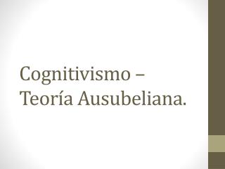 Cognitivismo – Teoría Ausubeliana .