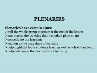 PLENARIES Plenaries have certain aims: pull the whole group together at the end of the lesson