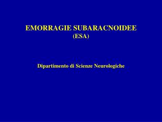 EMORRAGIE SUBARACNOIDEE (ESA) Dipartimento di Scienze Neurologiche