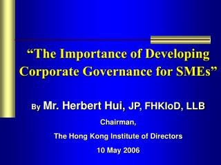 “The Importance of Developing Corporate Governance for SMEs” By Mr. Herbert Hui, JP, FHKIoD, LLB
