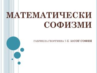 МАТЕМАТИЧЕСКИСОФИЗМИ ГАБРИЕЛА ГЕОРГИЕВА 7-Б 51СОУ СОФИЯ