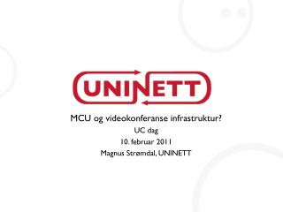 MCU og videokonferanse infrastruktur? UC dag 10. februar 2011 Magnus Strømdal, UNINETT