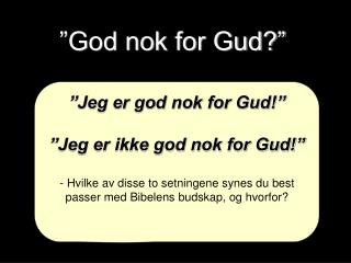 ”God nok for Gud?”