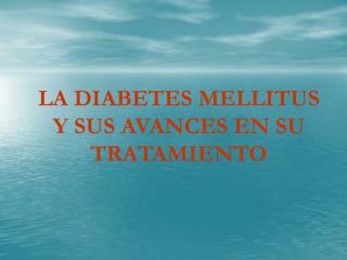 LA DIABETES MELLITUS Y SUS AVANCES EN SU TRATAMIENTO