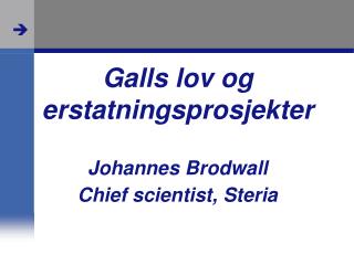 Galls lov og erstatningsprosjekter Johannes Brodwall Chief scientist, Steria