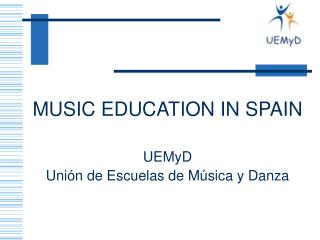 MUSIC EDUCATION IN SPAIN UEMyD Unión de Escuelas de Música y Danza