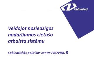 Veidojot noziedzīgos nodarījumos cietušo atbalsta sistēmu Sabiedriskās politikas centrs PROVIDU S