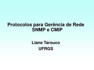 Protocolos para Gerência de Rede SNMP e CMIP Liane Tarouco UFRGS