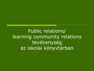 Public relations/ learning community relations tevékenység az iskolai könyvtárban