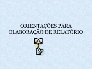 ORIENTAÇÕES PARA ELABORAÇÃO DE RELATÓRIO