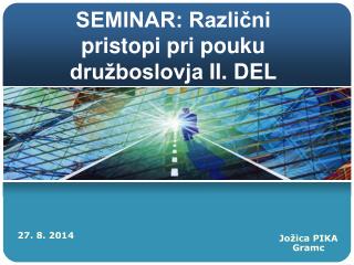 SEMINAR: Različni pristopi pri pouku družboslovja II. DEL