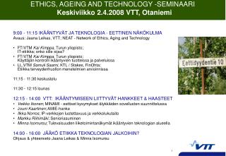 ETHICS, AGEING AND TECHNOLOGY -SEMINAARI Keskiviikko 2.4.2008 VTT, Otaniemi