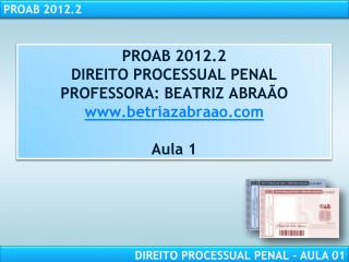 PROAB 2012.2 DIREITO PROCESSUAL PENAL PROFESSORA: BEATRIZ ABRAÃO betriazabraao Aula 1