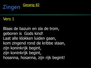 Vers 1 Blaas de bazuin en sla de trom, geboren is Gods kind! Laat alle klokken luiden gaan,