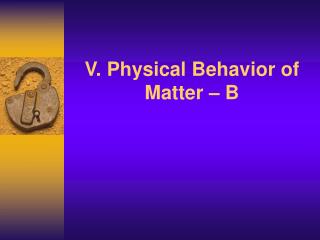 V. Physical Behavior of Matter – B