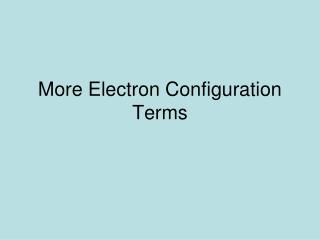 More Electron Configuration Terms