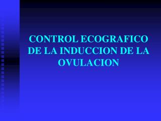 CONTROL ECOGRAFICO DE LA INDUCCION DE LA OVULACION