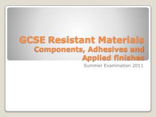 GCSE Resistant Materials Components, Adhesives and A pplied finishes