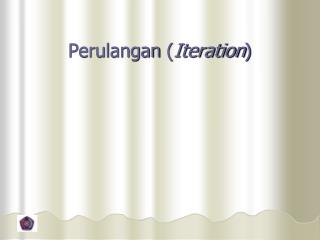 Perulangan ( Iteration )