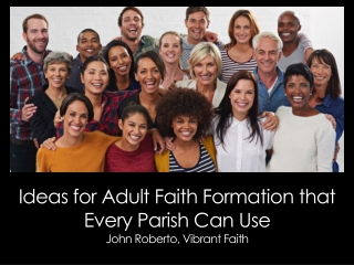 Ideas for Adult Faith Formation that Every Parish Can Use John Roberto, Vibrant Faith