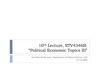 10 th Lecture, STV4346B: “Political Economic Topics III”