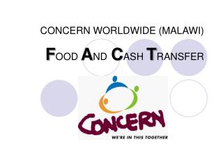 CONCERN WORLDWIDE (MALAWI) F OOD A ND C ASH T RANSFER