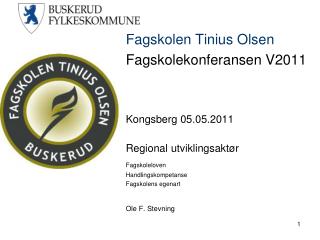 Fagskolen Tinius Olsen Fagskolekonferansen V2011 Kongsberg 05.05.2011 	Regional utviklingsaktør