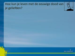 Hoe kun je leven met de eeuwige dood van je geliefden?