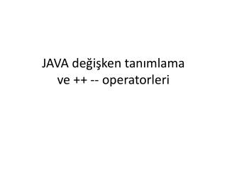 JAVA değişken tanımlama ve ++ -- operatorleri