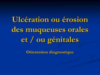 Ulcération ou érosion des muqueuses orales et / ou génitales