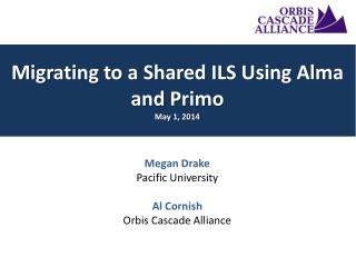 Megan Drake Pacific University Al Cornish Orbis Cascade Alliance