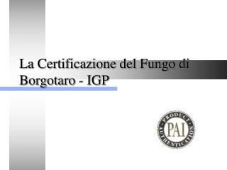 La Certificazione del Fungo di Borgotaro - IGP