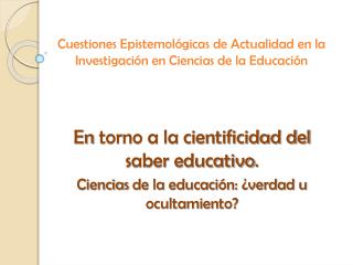 Cuestiones Epistemológicas de Actualidad en la Investigación en Ciencias de la Educación