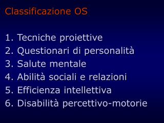 Classificazione OS 1. Tecniche proiettive 2. Questionari di personalità 3. Salute mentale