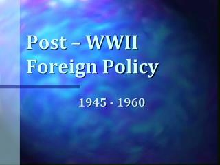 Post – WWII Foreign Policy