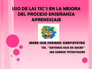 USO DE LAS TIC´S EN LA MEJORA DEL PROCESO ENSEÑANZA APRENDIZAJE