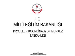 T.C. MİLLİ EĞİTİM BAKANLIĞI Projeler Koordinasyon Merkezi Başkanlığı