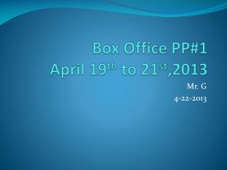 Box Office PP#1 April 19 th to 21 st ,2013