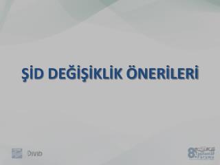 ŞİD DEĞİŞİKLİK ÖNERİLERİ